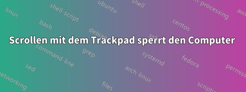 Scrollen mit dem Trackpad sperrt den Computer