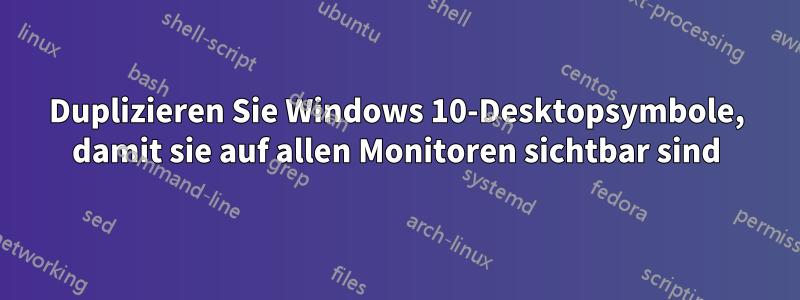 Duplizieren Sie Windows 10-Desktopsymbole, damit sie auf allen Monitoren sichtbar sind