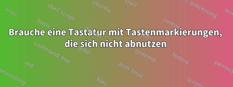 Brauche eine Tastatur mit Tastenmarkierungen, die sich nicht abnutzen