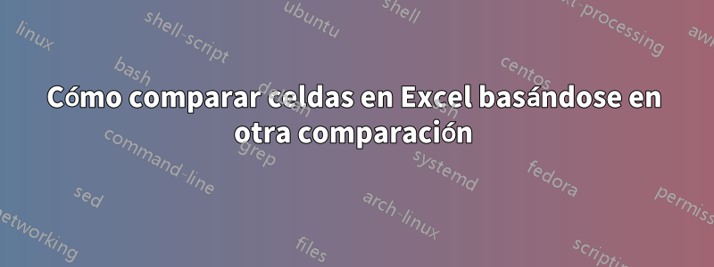 Cómo comparar celdas en Excel basándose en otra comparación