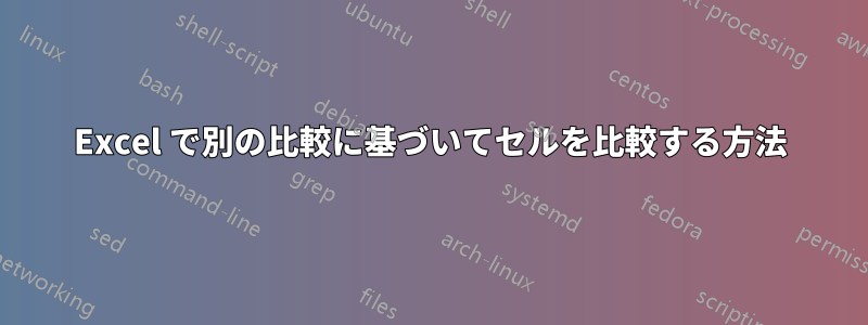 Excel で別の比較に基づいてセルを比較する方法