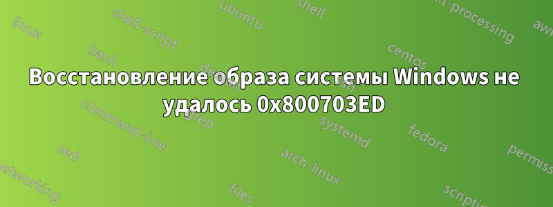 Восстановление образа системы Windows не удалось 0x800703ED