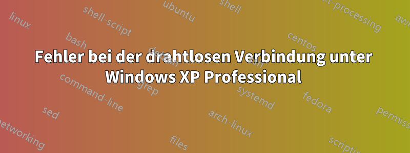 Fehler bei der drahtlosen Verbindung unter Windows XP Professional