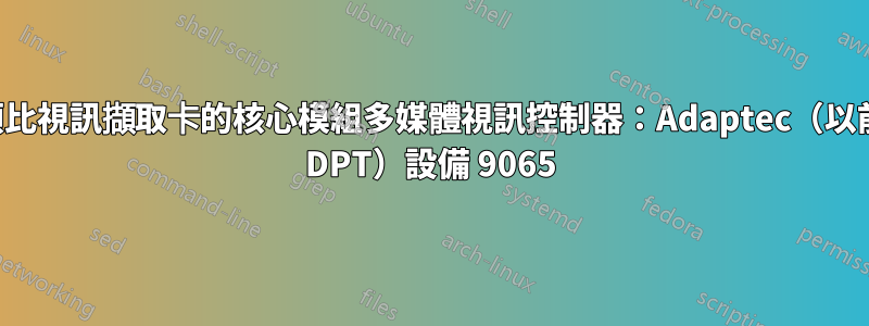 識別類比視訊擷取卡的核心模組多媒體視訊控制器：Adaptec（以前稱為 DPT）設備 9065