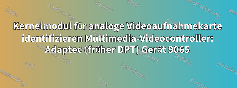 Kernelmodul für analoge Videoaufnahmekarte identifizieren Multimedia-Videocontroller: Adaptec (früher DPT) Gerät 9065