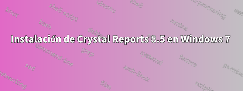 Instalación de Crystal Reports 8.5 en Windows 7