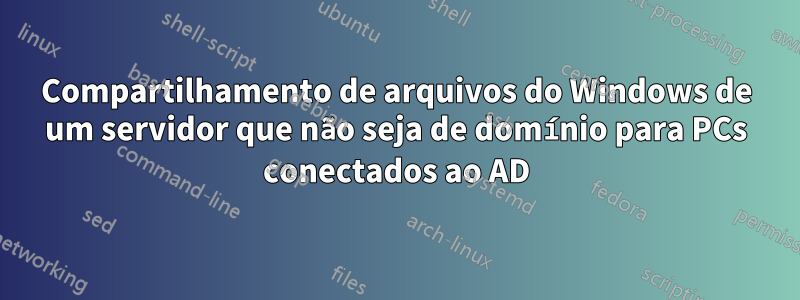 Compartilhamento de arquivos do Windows de um servidor que não seja de domínio para PCs conectados ao AD