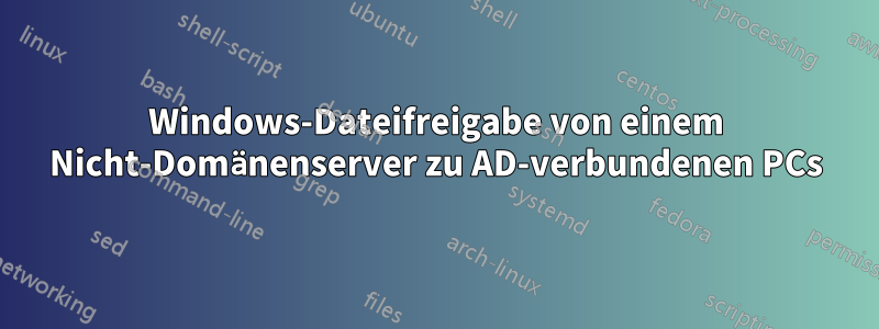 Windows-Dateifreigabe von einem Nicht-Domänenserver zu AD-verbundenen PCs