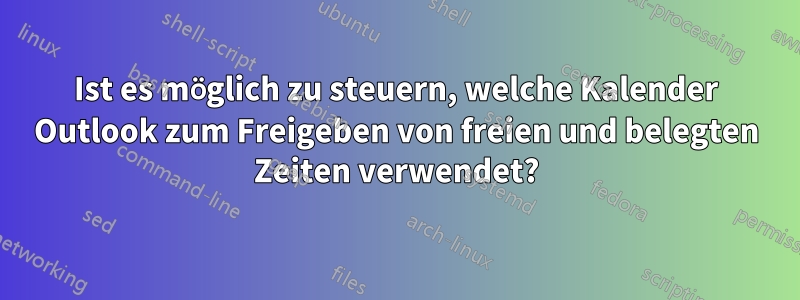 Ist es möglich zu steuern, welche Kalender Outlook zum Freigeben von freien und belegten Zeiten verwendet?