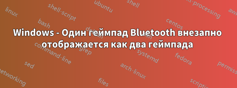 Windows - Один геймпад Bluetooth внезапно отображается как два геймпада