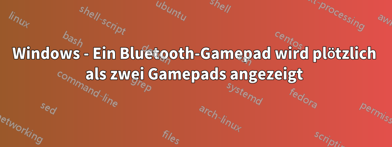 Windows - Ein Bluetooth-Gamepad wird plötzlich als zwei Gamepads angezeigt