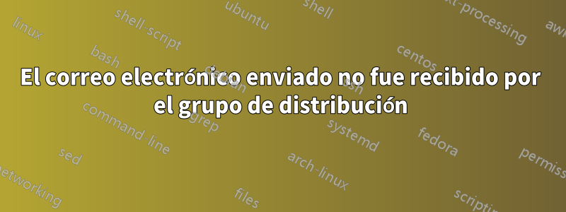 El correo electrónico enviado no fue recibido por el grupo de distribución