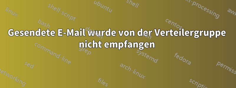 Gesendete E-Mail wurde von der Verteilergruppe nicht empfangen