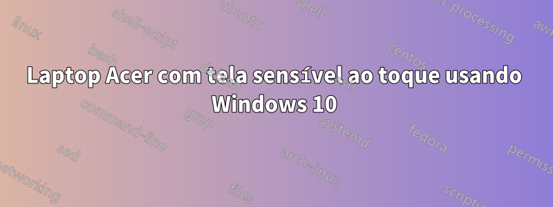 Laptop Acer com tela sensível ao toque usando Windows 10