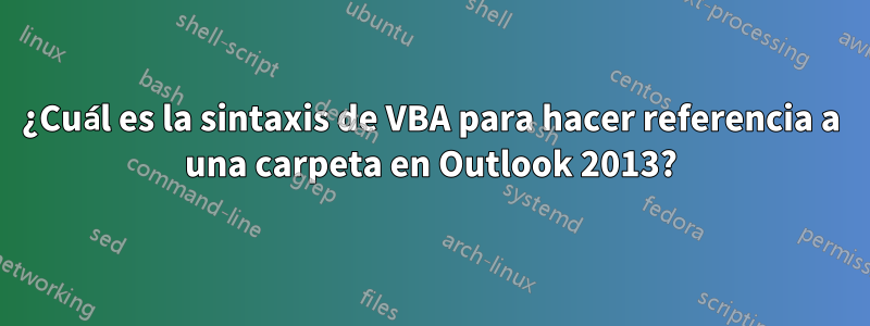 ¿Cuál es la sintaxis de VBA para hacer referencia a una carpeta en Outlook 2013?