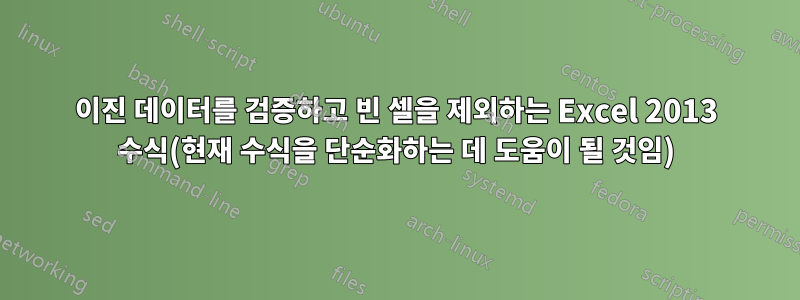 이진 데이터를 검증하고 빈 셀을 제외하는 Excel 2013 수식(현재 수식을 단순화하는 데 도움이 될 것임)