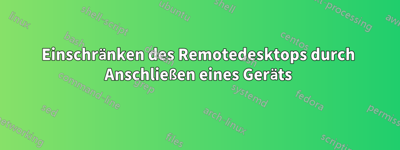 Einschränken des Remotedesktops durch Anschließen eines Geräts