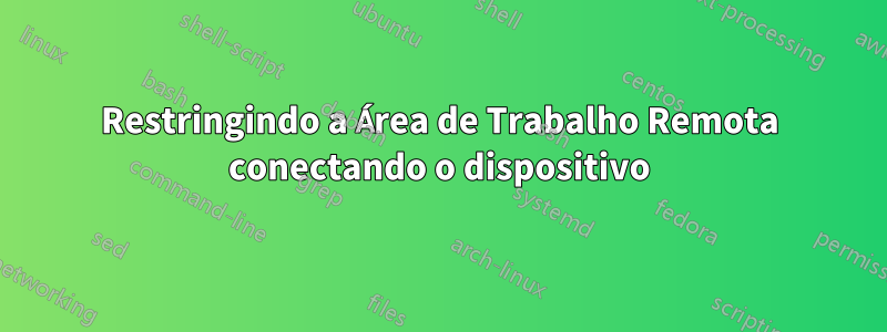 Restringindo a Área de Trabalho Remota conectando o dispositivo