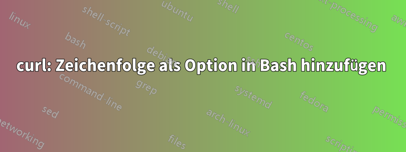 curl: Zeichenfolge als Option in Bash hinzufügen