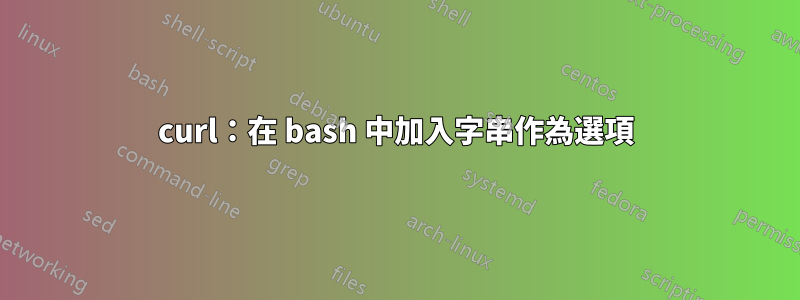 curl：在 bash 中加入字串作為選項