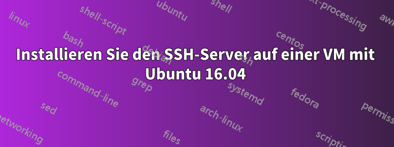 Installieren Sie den SSH-Server auf einer VM mit Ubuntu 16.04