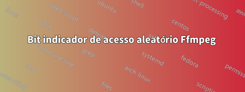 Bit indicador de acesso aleatório Ffmpeg