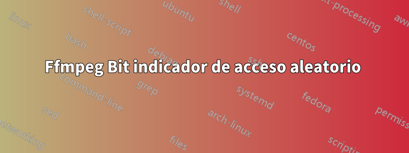 Ffmpeg Bit indicador de acceso aleatorio