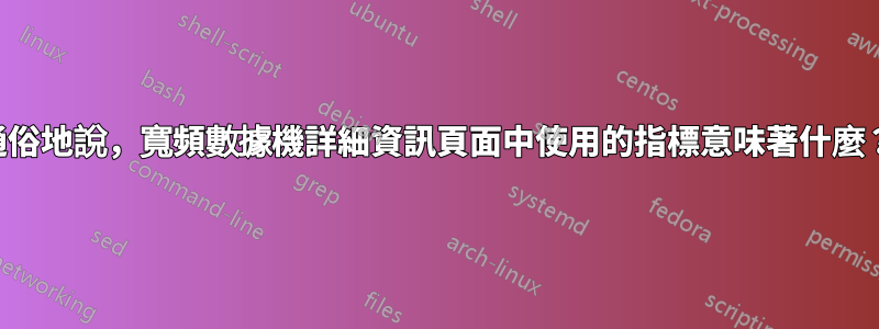 通俗地說，寬頻數據機詳細資訊頁面中使用的指標意味著什麼？