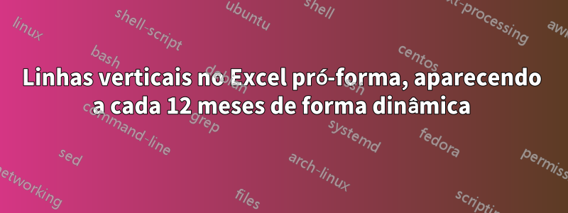 Linhas verticais no Excel pró-forma, aparecendo a cada 12 meses de forma dinâmica