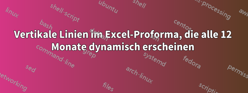 Vertikale Linien im Excel-Proforma, die alle 12 Monate dynamisch erscheinen