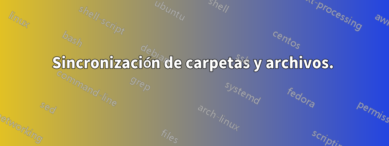 Sincronización de carpetas y archivos.