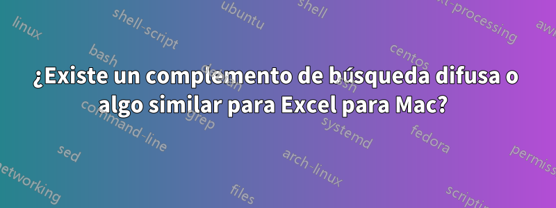 ¿Existe un complemento de búsqueda difusa o algo similar para Excel para Mac? 