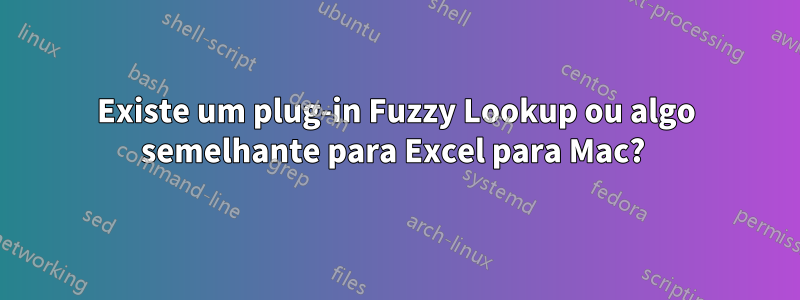 Existe um plug-in Fuzzy Lookup ou algo semelhante para Excel para Mac? 