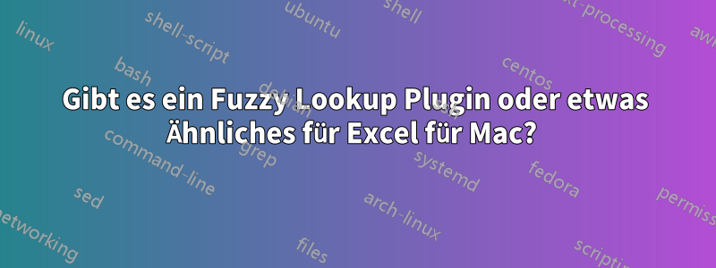 Gibt es ein Fuzzy Lookup Plugin oder etwas Ähnliches für Excel für Mac? 