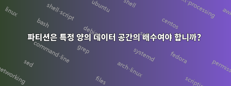 파티션은 특정 양의 데이터 공간의 배수여야 합니까?