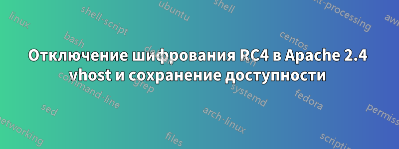 Отключение шифрования RC4 в Apache 2.4 vhost и сохранение доступности