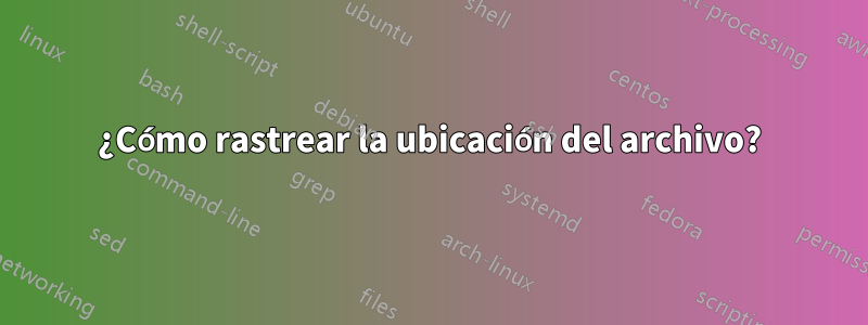 ¿Cómo rastrear la ubicación del archivo?