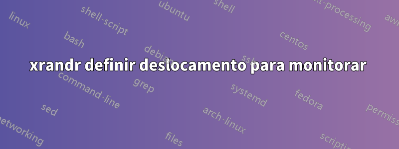 xrandr definir deslocamento para monitorar