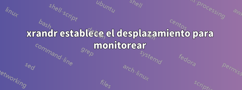 xrandr establece el desplazamiento para monitorear