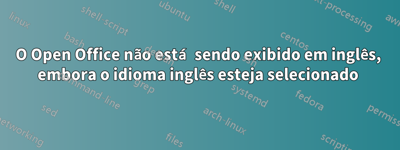 O Open Office não está sendo exibido em inglês, embora o idioma inglês esteja selecionado