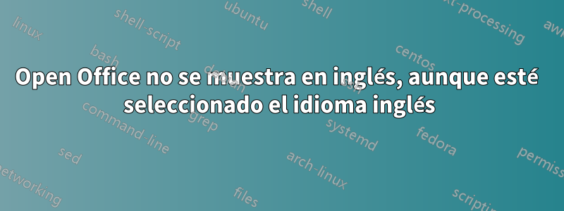 Open Office no se muestra en inglés, aunque esté seleccionado el idioma inglés