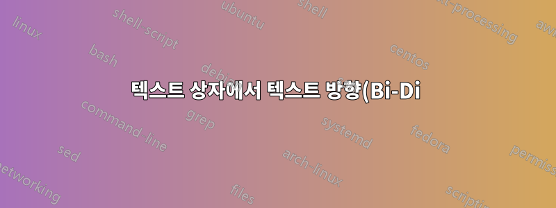 텍스트 상자에서 텍스트 방향(Bi-Di) 설정을 왼쪽에서 오른쪽(LTR)에서 오른쪽에서 왼쪽(RTL)으로 변경합니다.