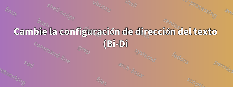 Cambie la configuración de dirección del texto (Bi-Di) de izquierda a derecha (LTR) a derecha a izquierda (RTL) en el cuadro de texto