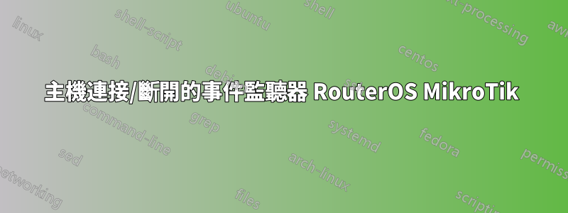 主機連接/斷開的事件監聽器 RouterOS MikroTik