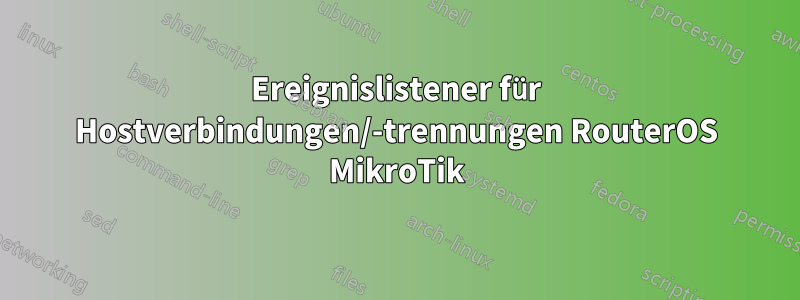 Ereignislistener für Hostverbindungen/-trennungen RouterOS MikroTik