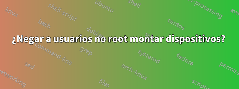 ¿Negar a usuarios no root montar dispositivos?