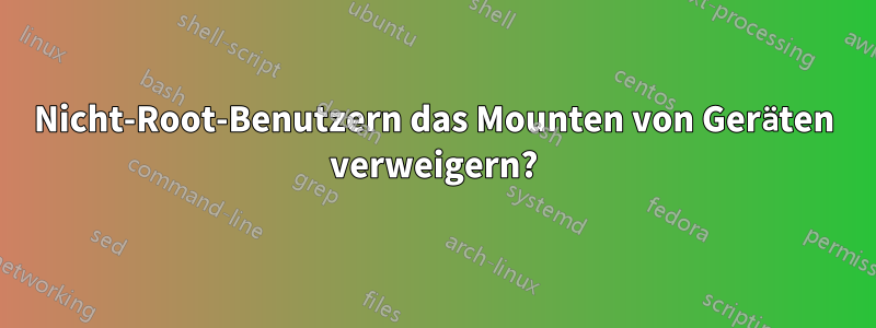 Nicht-Root-Benutzern das Mounten von Geräten verweigern?