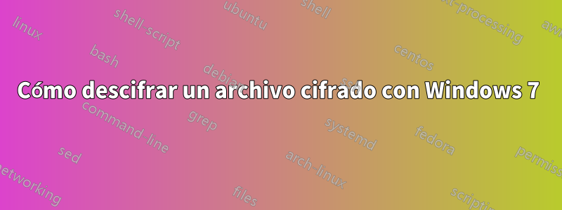 Cómo descifrar un archivo cifrado con Windows 7