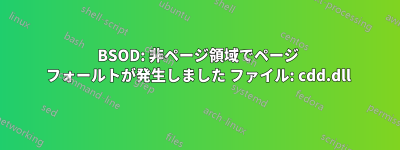 BSOD: 非ページ領域でページ フォールトが発生しました ファイル: cdd.dll