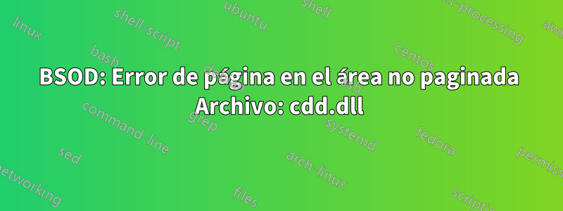 BSOD: Error de página en el área no paginada Archivo: cdd.dll